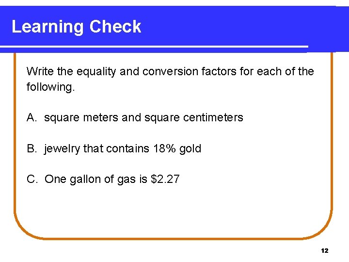 Learning Check Write the equality and conversion factors for each of the following. A.
