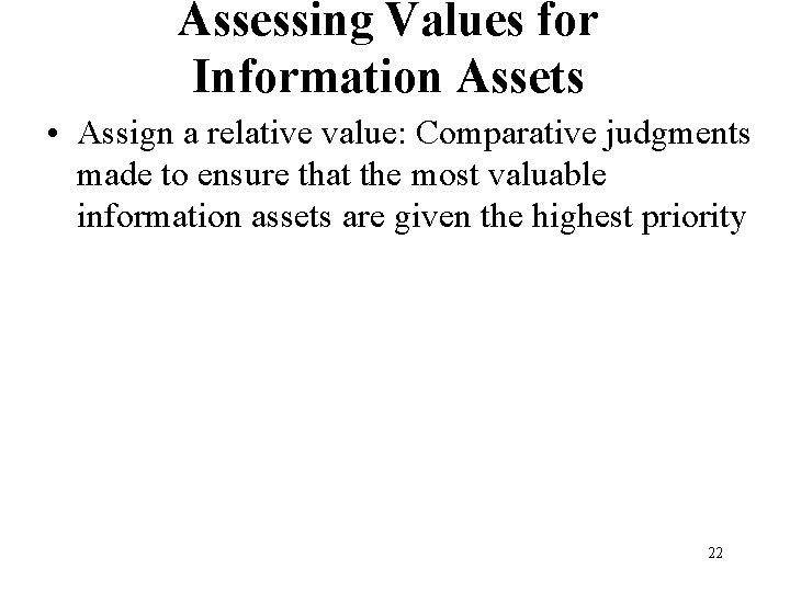 Assessing Values for Information Assets • Assign a relative value: Comparative judgments made to