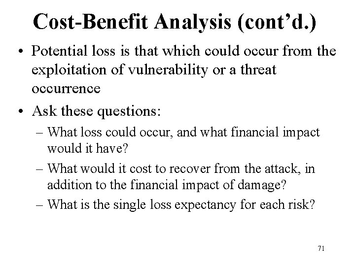 Cost-Benefit Analysis (cont’d. ) • Potential loss is that which could occur from the