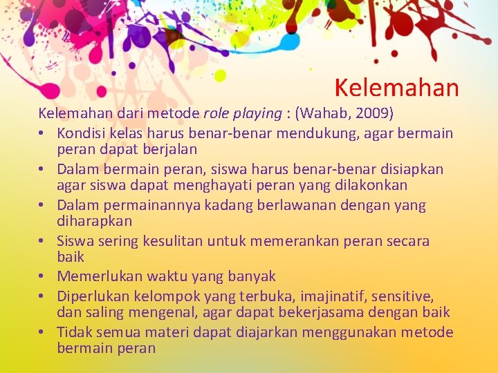 Kelemahan dari metode role playing : (Wahab, 2009) • Kondisi kelas harus benar-benar mendukung,