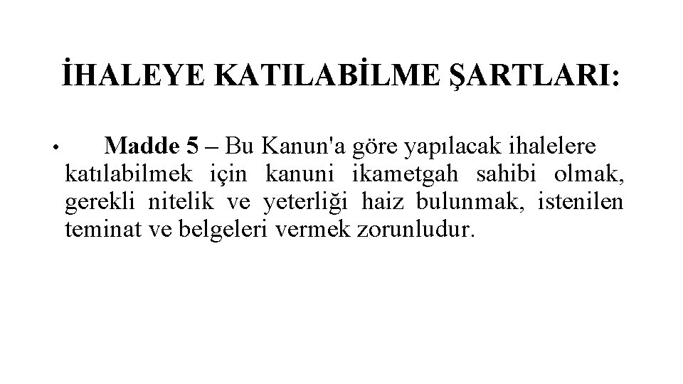 İHALEYE KATILABİLME ŞARTLARI: • Madde 5 – Bu Kanun'a göre yapılacak ihalelere katılabilmek için