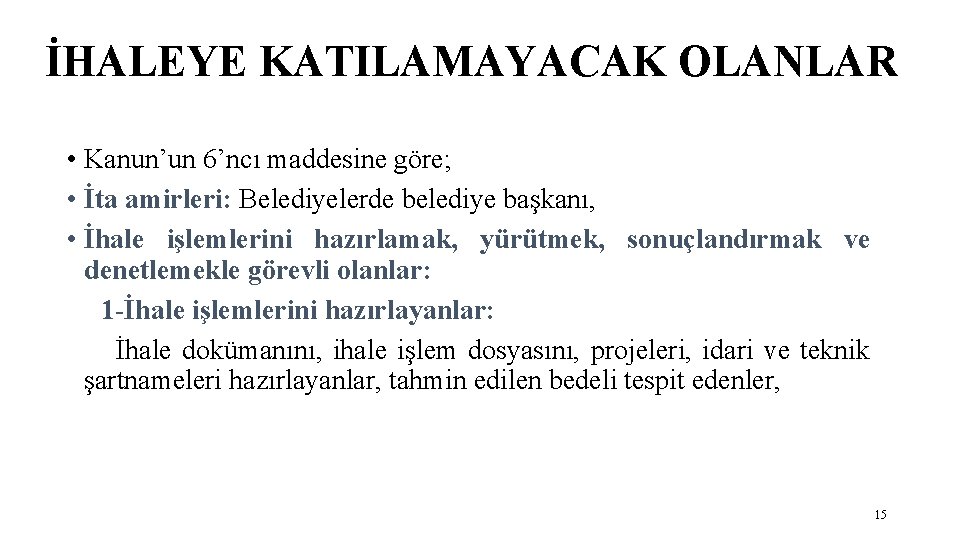 İHALEYE KATILAMAYACAK OLANLAR • Kanun’un 6’ncı maddesine göre; • İta amirleri: Belediyelerde belediye başkanı,