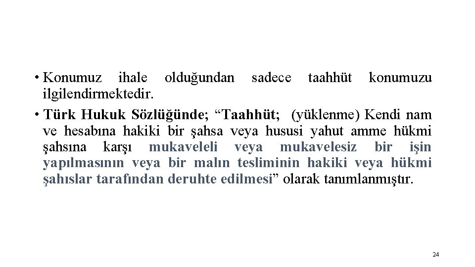  • Konumuz ihale olduğundan sadece taahhüt konumuzu ilgilendirmektedir. • Türk Hukuk Sözlüğünde; “Taahhüt;