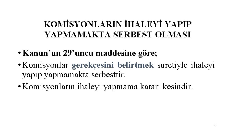 KOMİSYONLARIN İHALEYİ YAPIP YAPMAMAKTA SERBEST OLMASI • Kanun’un 29’uncu maddesine göre; • Komisyonlar gerekçesini