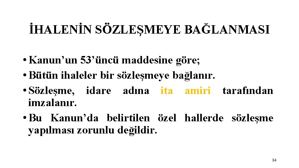 İHALENİN SÖZLEŞMEYE BAĞLANMASI • Kanun’un 53’üncü maddesine göre; • Bütün ihaleler bir sözleşmeye bağlanır.