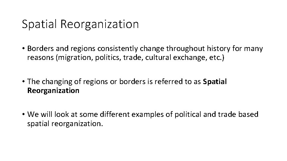 Spatial Reorganization • Borders and regions consistently change throughout history for many reasons (migration,