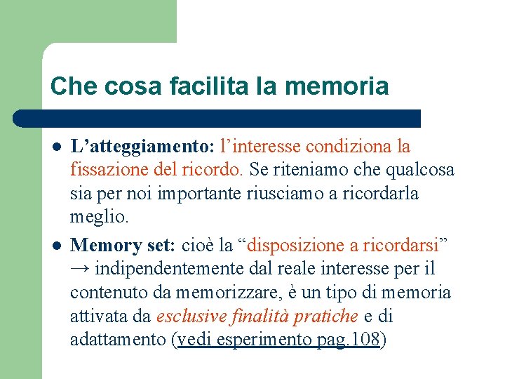 Che cosa facilita la memoria l l L’atteggiamento: l’interesse condiziona la fissazione del ricordo.