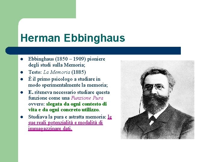 Herman Ebbinghaus l l l Ebbinghaus (1850 – 1909) pioniere degli studi sulla Memoria;