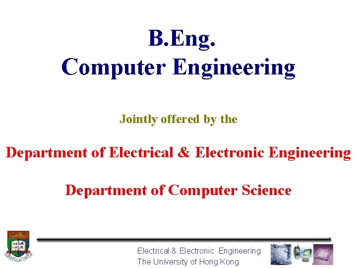 B. Eng. Computer Engineering Jointly offered by the Department of Electrical & Electronic Engineering