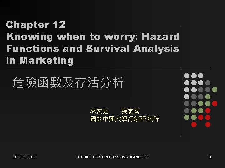 Chapter 12 Knowing when to worry: Hazard Functions and Survival Analysis in Marketing 危險函數及存活分析 Chapter 12 Knowing when to worry: Hazard Functions and Survival Analysis in Marketing 危險函數及存活分析