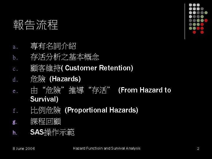 報告流程 a. b. c. d. e. f. g. h. 專有名詞介紹 存活分析之基本概念 顧客維持( Customer Retention) 報告流程 a. b. c. d. e. f. g. h. 專有名詞介紹 存活分析之基本概念 顧客維持( Customer Retention)