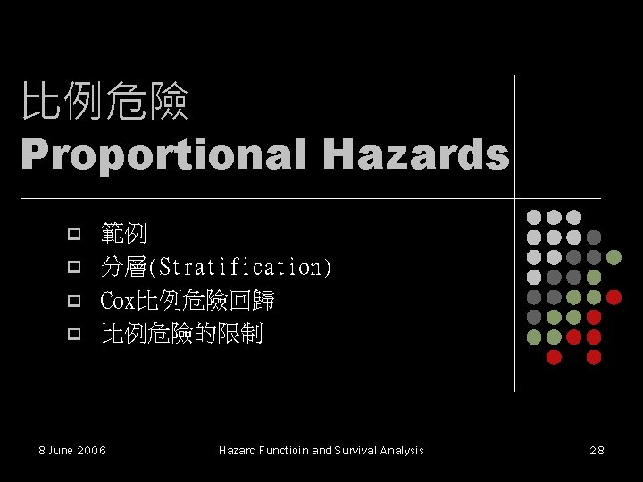 比例危險 Proportional Hazards p p 範例 分層(Stratification) Cox比例危險回歸 比例危險的限制 8 June 2006 Hazard Functioin 比例危險 Proportional Hazards p p 範例 分層(Stratification) Cox比例危險回歸 比例危險的限制 8 June 2006 Hazard Functioin