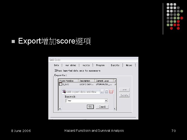 n Export增加score選項 8 June 2006 Hazard Functioin and Survival Analysis 70 n Export增加score選項 8 June 2006 Hazard Functioin and Survival Analysis 70