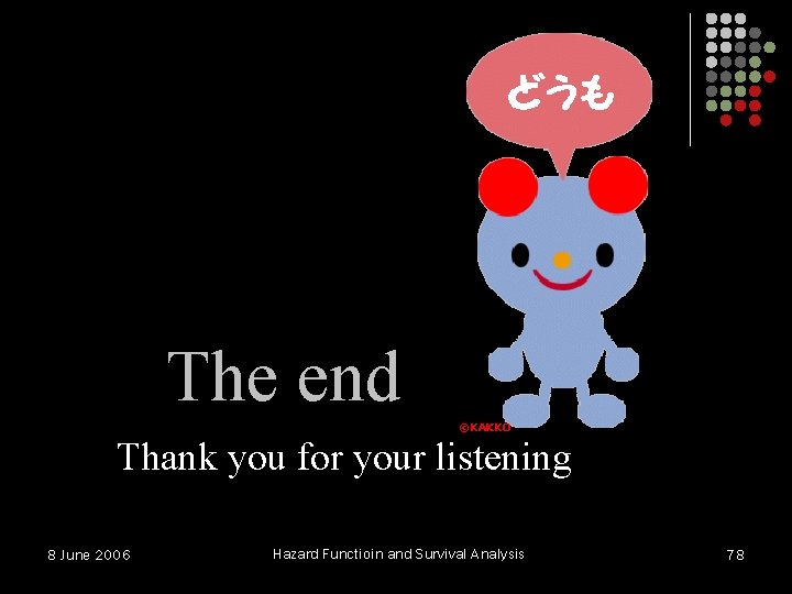 The end Thank you for your listening 8 June 2006 Hazard Functioin and Survival The end Thank you for your listening 8 June 2006 Hazard Functioin and Survival
