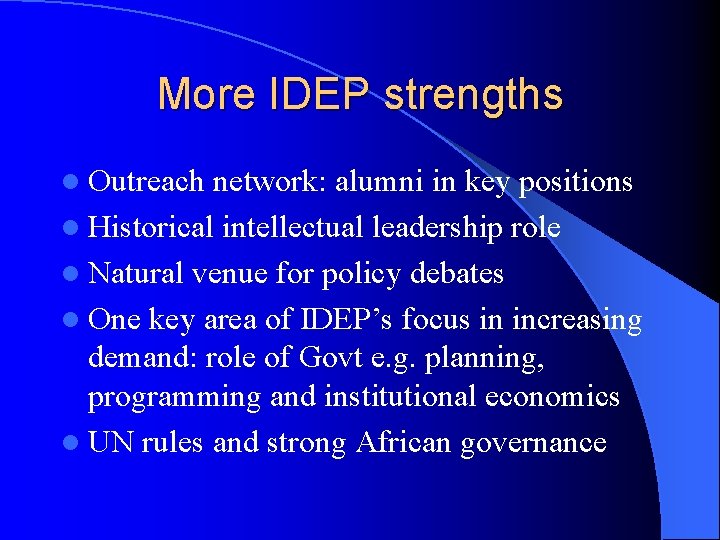 More IDEP strengths l Outreach network: alumni in key positions l Historical intellectual leadership