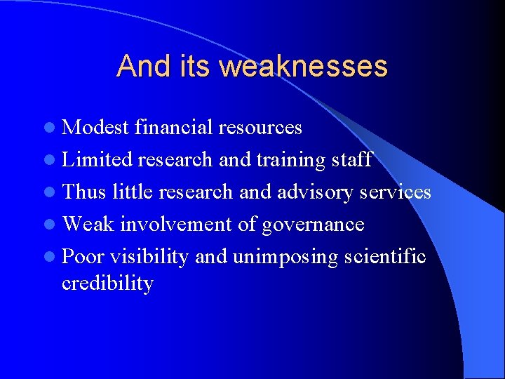 And its weaknesses l Modest financial resources l Limited research and training staff l