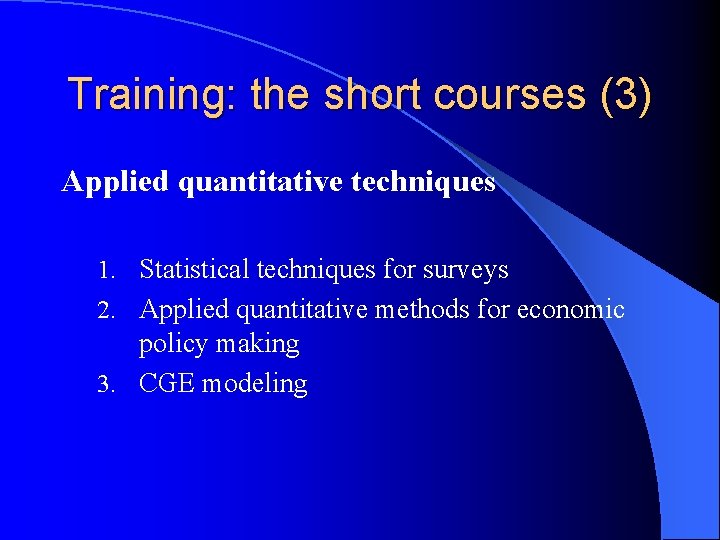 Training: the short courses (3) Applied quantitative techniques 1. Statistical techniques for surveys 2.