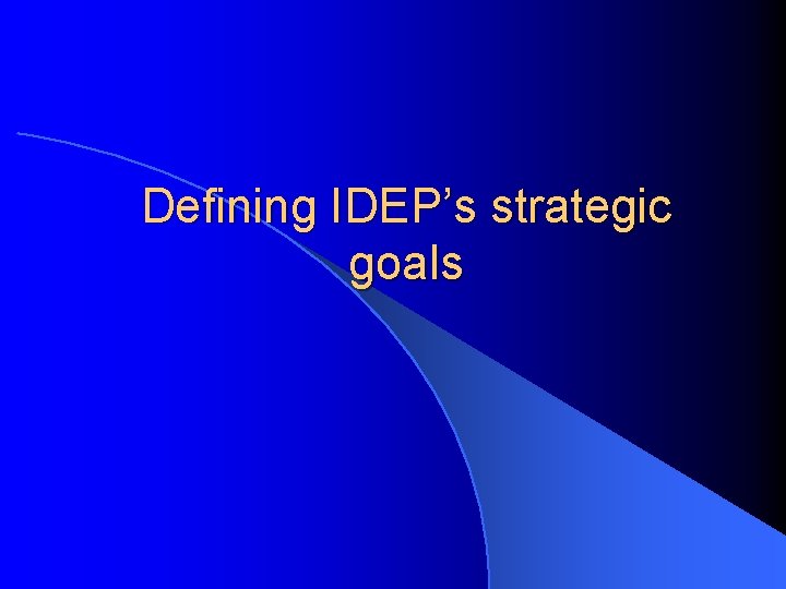 Defining IDEP’s strategic goals 