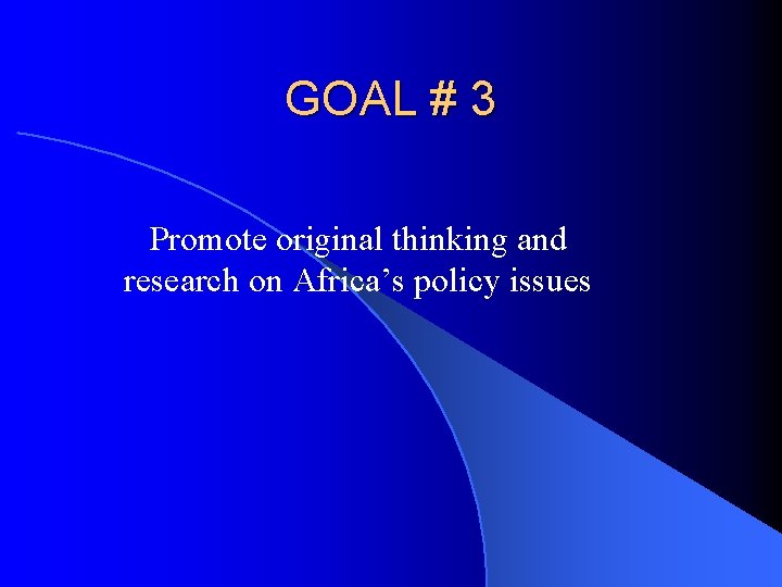 GOAL # 3 Promote original thinking and research on Africa’s policy issues 