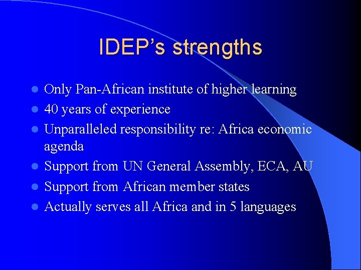 IDEP’s strengths l l l Only Pan-African institute of higher learning 40 years of