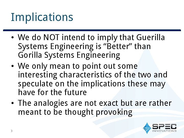 Implications • We do NOT intend to imply that Guerilla Systems Engineering is “Better”
