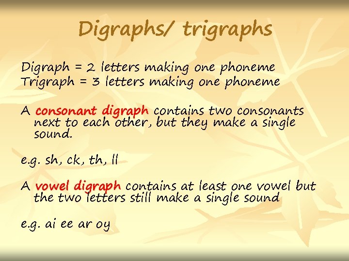 Digraphs/ trigraphs Digraph = 2 letters making one phoneme Trigraph = 3 letters making