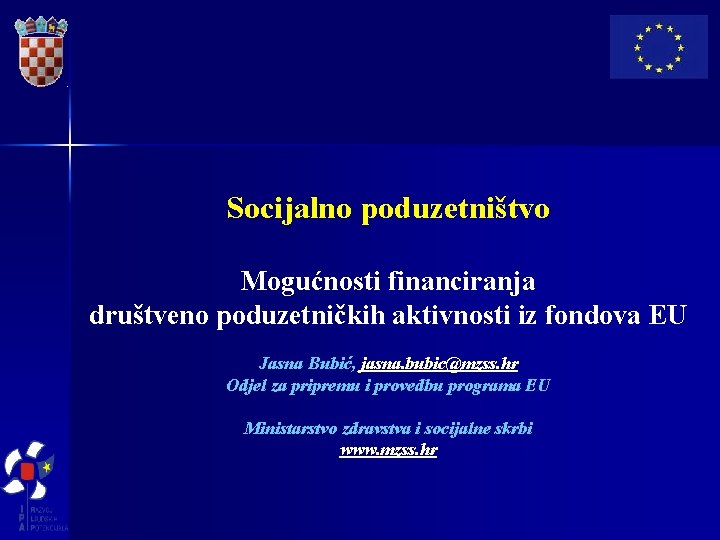 Socijalno poduzetništvo Mogućnosti financiranja društveno poduzetničkih aktivnosti iz fondova EU Jasna Bubić, jasna. bubic@mzss.