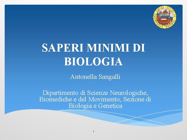 SAPERI MINIMI DI BIOLOGIA Antonella Sangalli Dipartimento di Scienze Neurologiche, Biomediche e del Movimento,