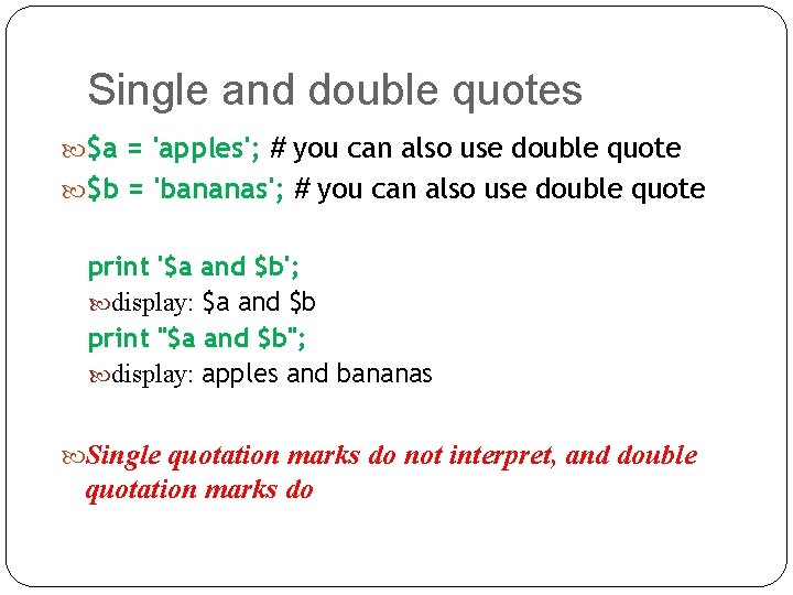 Single and double quotes $a = 'apples'; # you can also use double quote