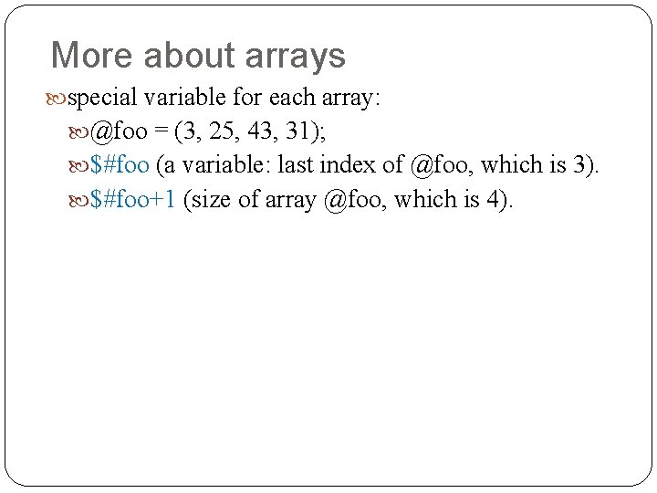 More about arrays special variable for each array: @foo = (3, 25, 43, 31);