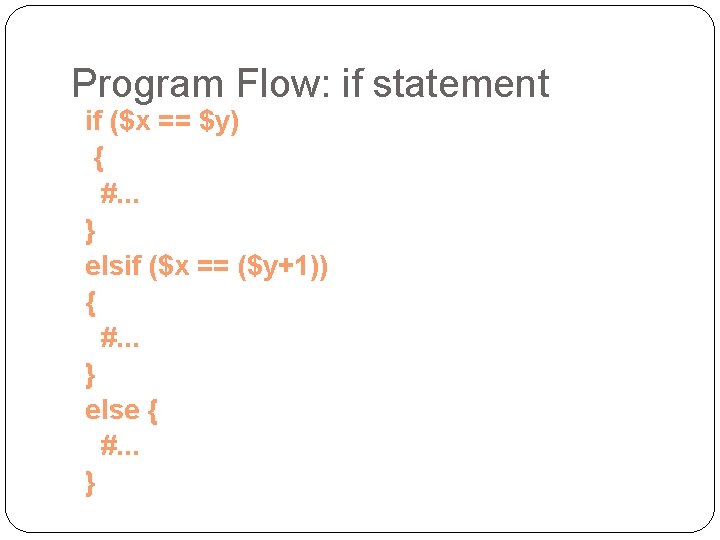 Program Flow: if statement if ($x == $y) { #. . . } elsif