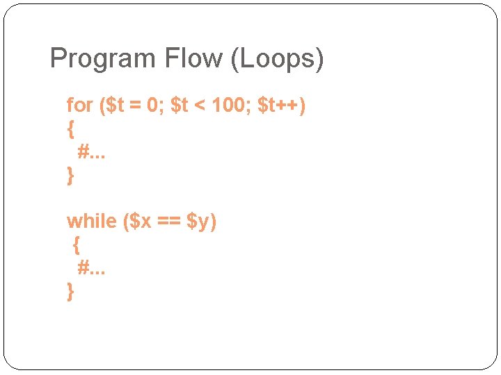 Program Flow (Loops) for ($t = 0; $t < 100; $t++) { #. .
