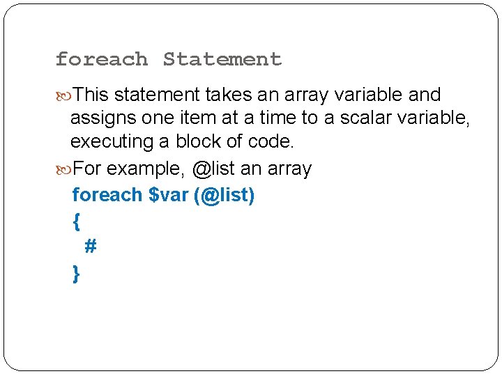 foreach Statement This statement takes an array variable and assigns one item at a