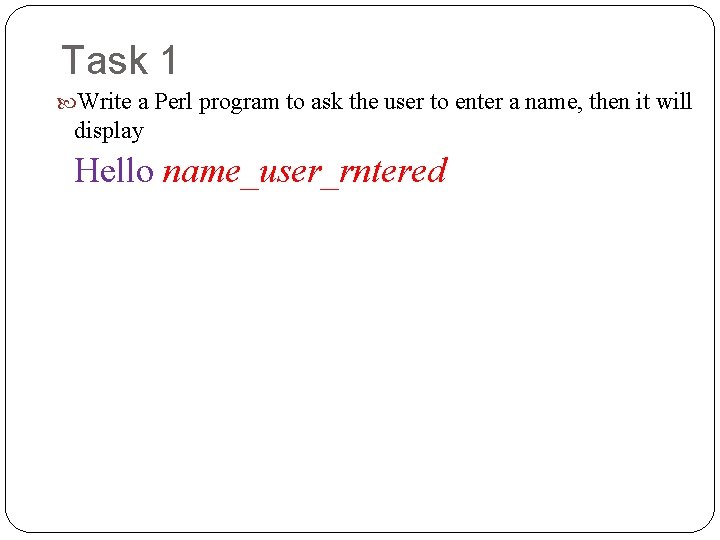 Task 1 Write a Perl program to ask the user to enter a name,