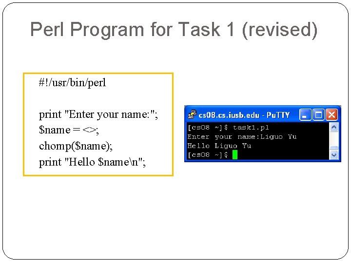 Perl Program for Task 1 (revised) #!/usr/bin/perl print "Enter your name: "; $name =