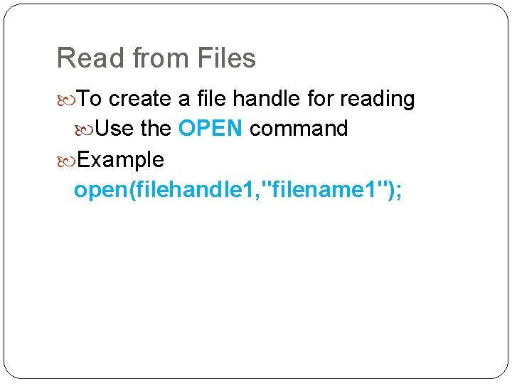 Read from Files To create a file handle for reading Use the OPEN command