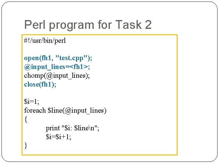 Perl program for Task 2 #!/usr/bin/perl open(fh 1, "test. cpp"); @input_lines=<fh 1>; chomp(@input_lines); close(fh