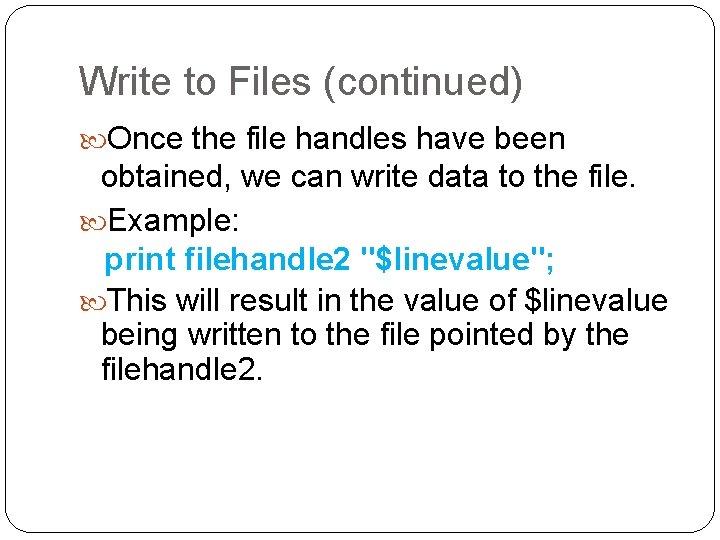 Write to Files (continued) Once the file handles have been obtained, we can write