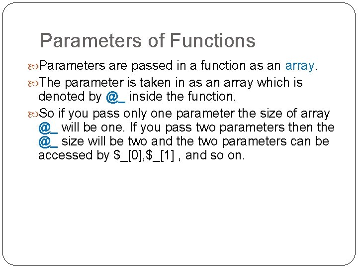 Parameters of Functions Parameters are passed in a function as an array. The parameter