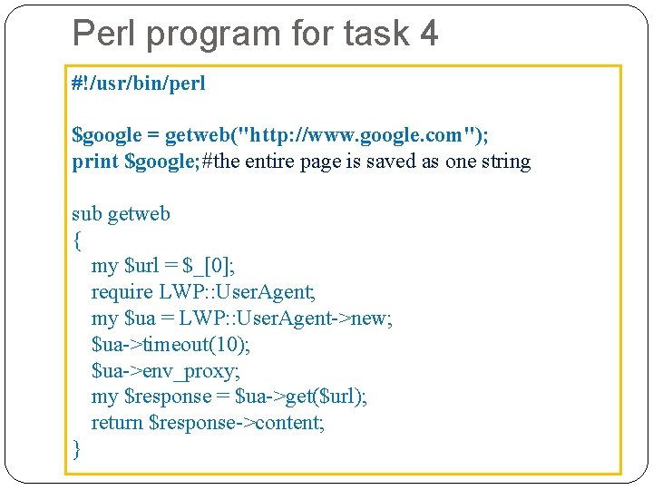 Perl program for task 4 #!/usr/bin/perl $google = getweb("http: //www. google. com"); print $google;