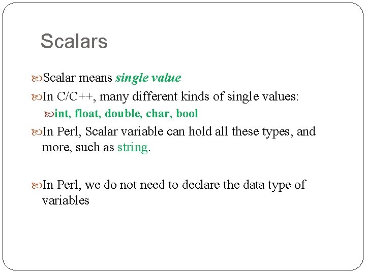Scalars Scalar means single value In C/C++, many different kinds of single values: int,