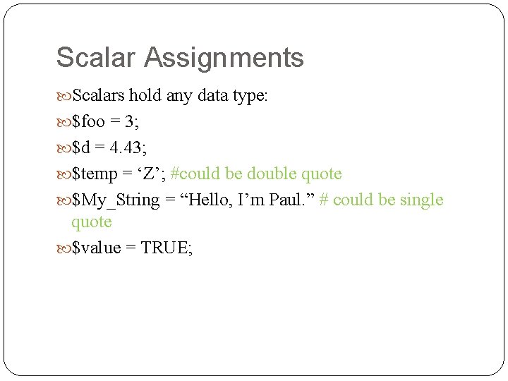 Scalar Assignments Scalars hold any data type: $foo = 3; $d = 4. 43;