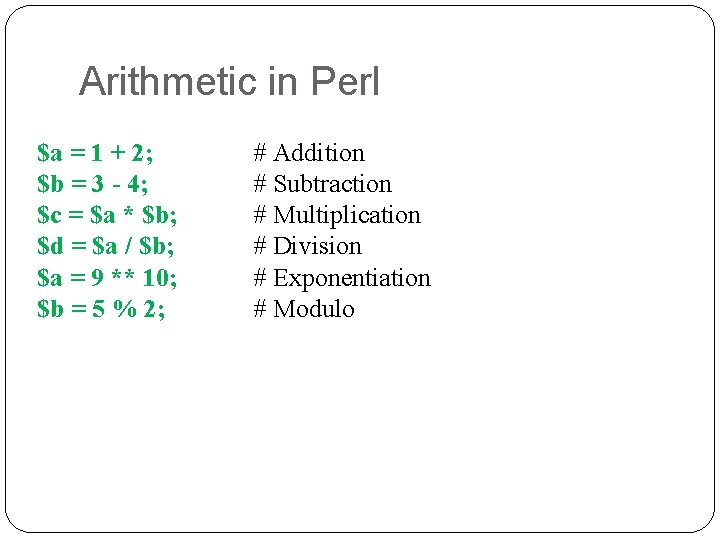 Arithmetic in Perl $a = 1 + 2; $b = 3 - 4; $c