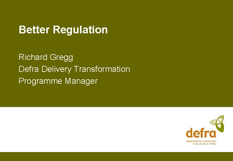 Better Regulation Richard Gregg Defra Delivery Transformation Programme Manager 