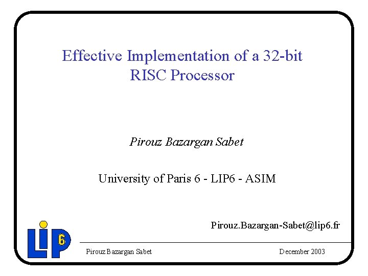 Effective Implementation of a 32 -bit RISC Processor Pirouz Bazargan Sabet University of Paris