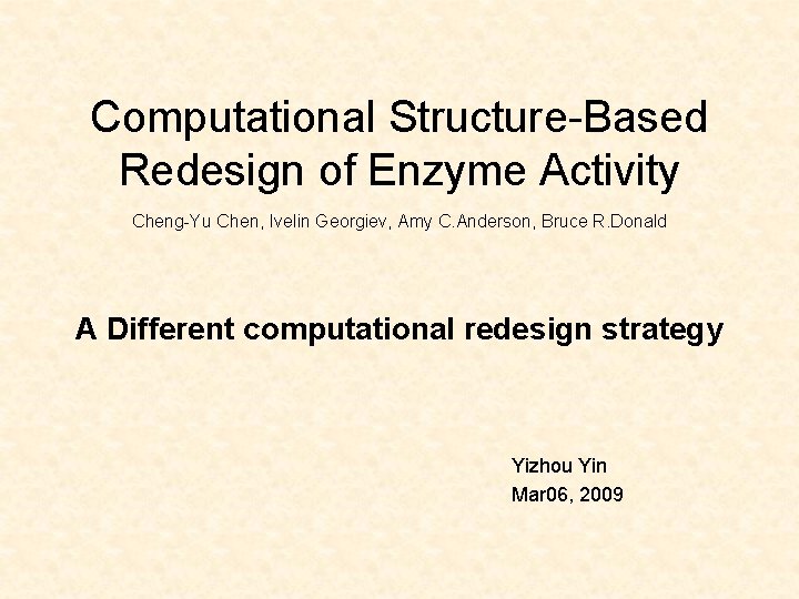 Computational Structure-Based Redesign of Enzyme Activity Cheng-Yu Chen, Ivelin Georgiev, Amy C. Anderson, Bruce