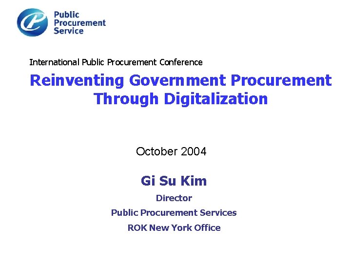 International Public Procurement Conference Reinventing Government Procurement Through Digitalization October 2004 Gi Su Kim