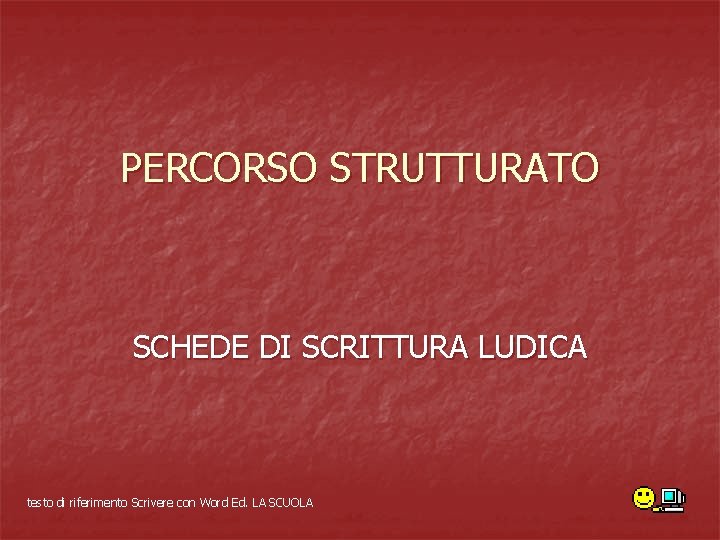 PERCORSO STRUTTURATO SCHEDE DI SCRITTURA LUDICA testo di riferimento Scrivere con Word Ed. LA