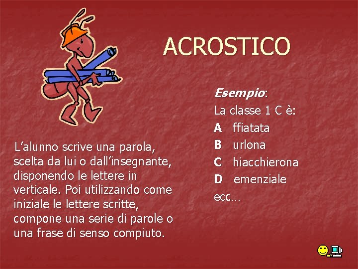 ACROSTICO Esempio: L’alunno scrive una parola, scelta da lui o dall’insegnante, disponendo le lettere