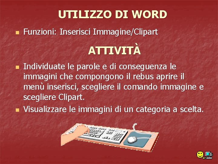 UTILIZZO DI WORD n Funzioni: Inserisci Immagine/Clipart ATTIVITÀ n n Individuate le parole e